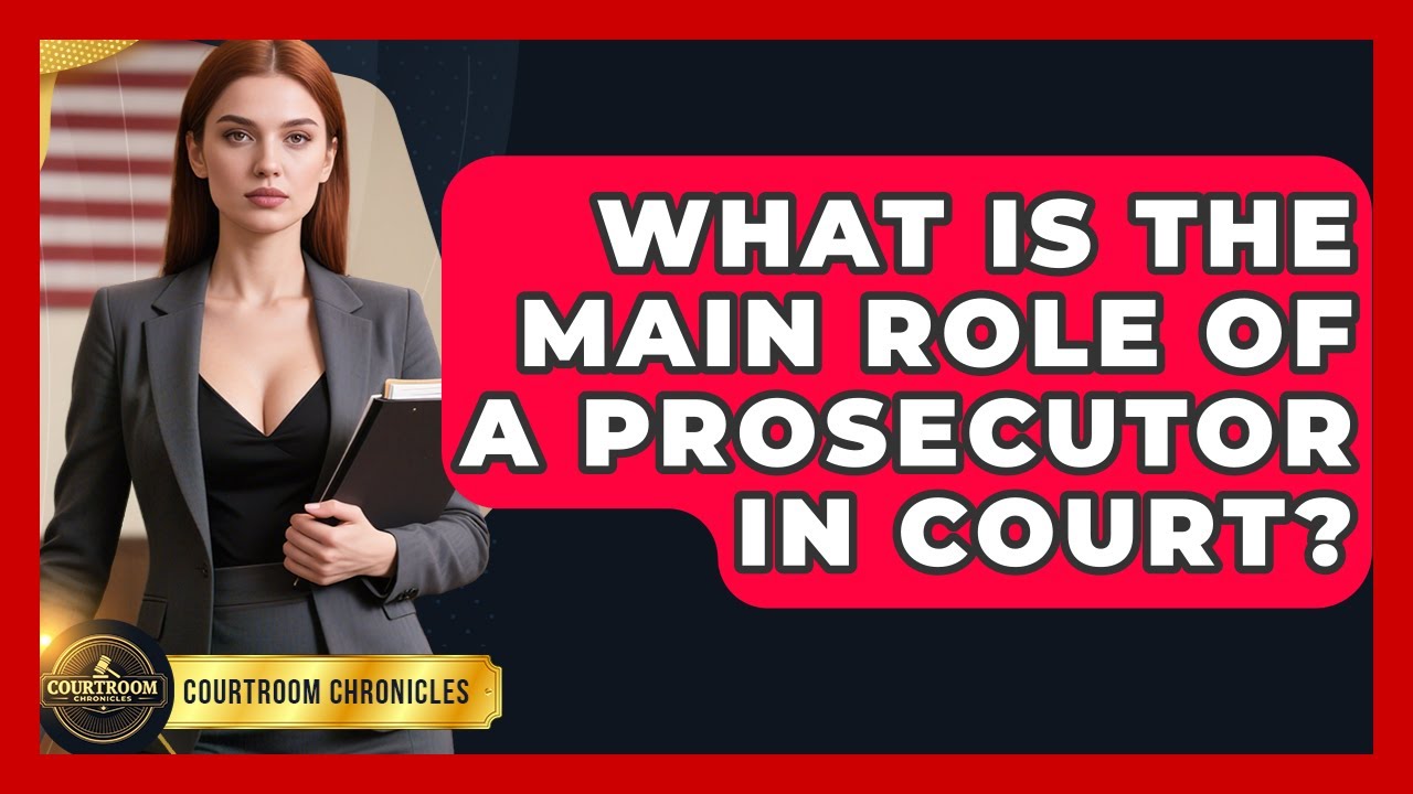 What Is The Main Role Of A Prosecutor In Court? - Courtroom Chronicles