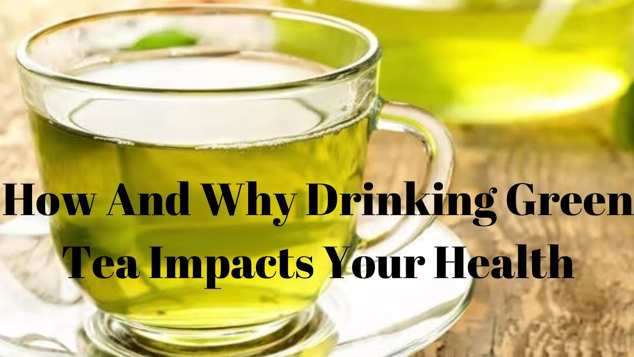 Why and how drinking green tea impacts your 