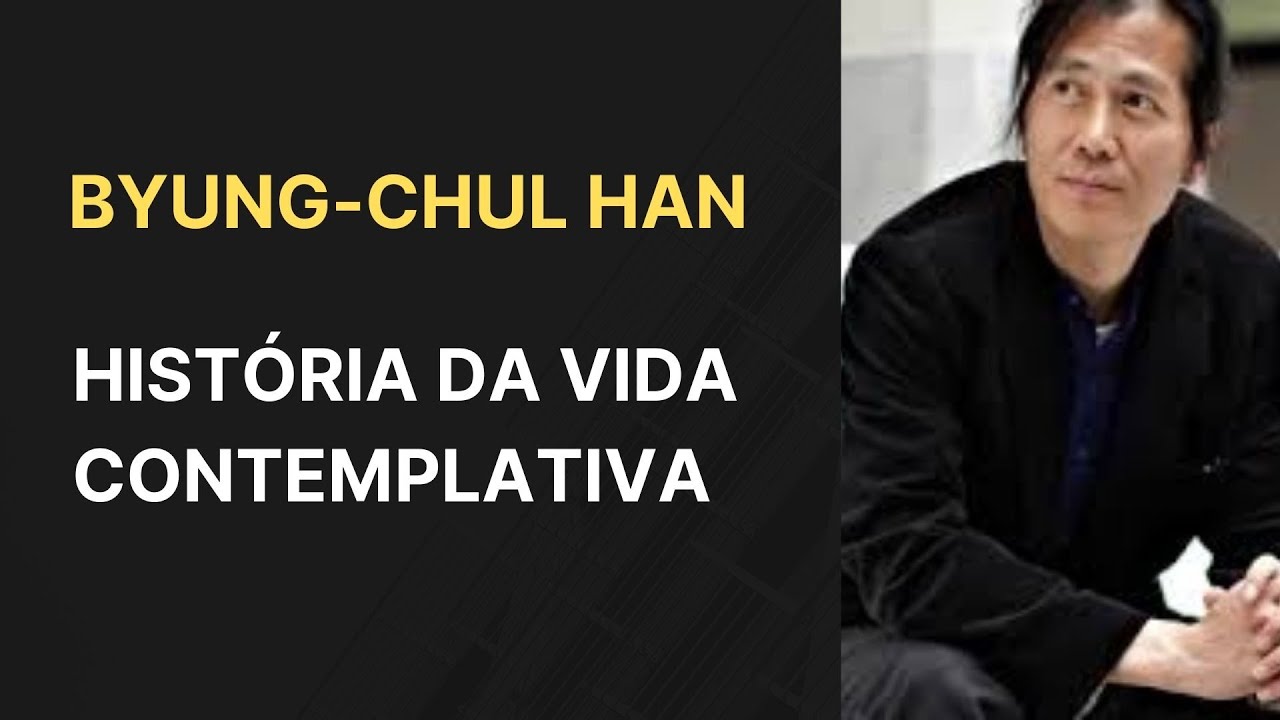 Byung Chul Han &bull; Hist&oacute;ria da vida contemplativa