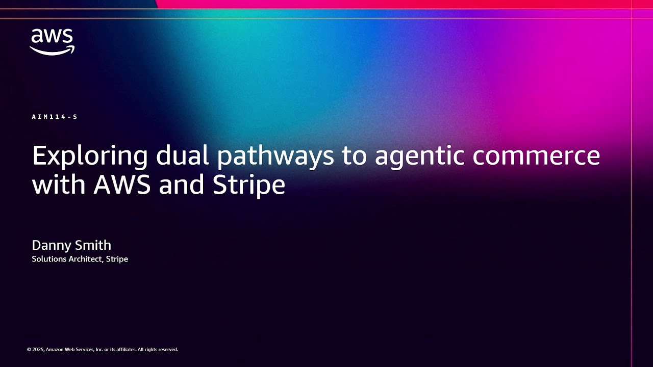AWS re:Invent 2025 - Exploring dual pathways to agentic commerce with AWS and Stripe (AIM114)