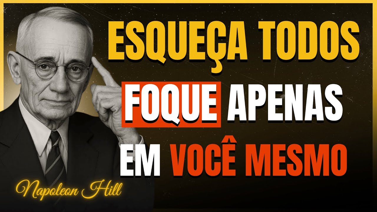 Foque Apenas Em Você Mesmo e Esqueça todo o resto | Napoleon Hill