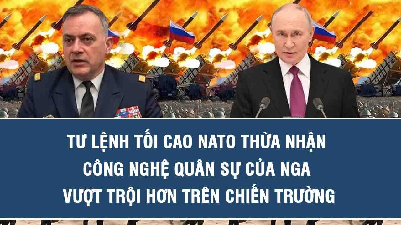 Tư lệnh tối cao NATO thừa nhận công nghệ quân sự của Nga vượt trội hơn trên chiến trường