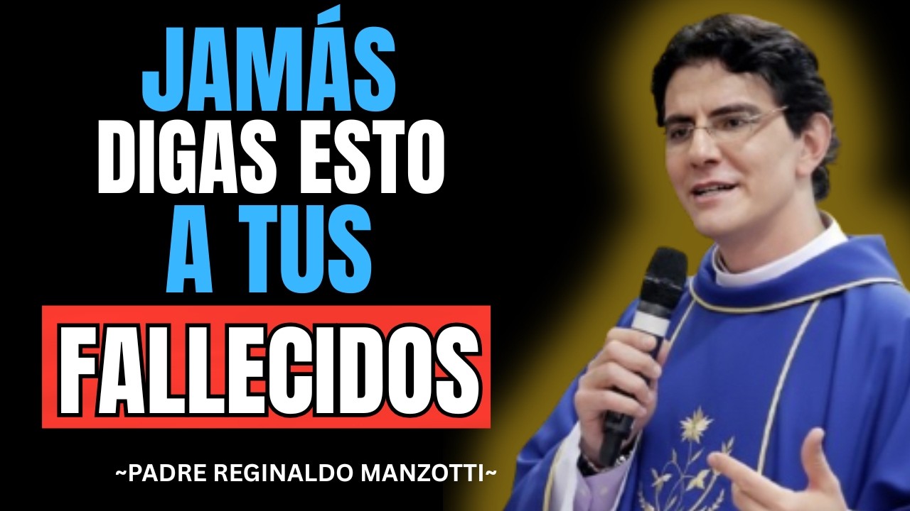 NUNCA DIGAS ESTAS PALABRAS A UN ALMA FALLECIDA — ¡EVÍTALAS YA! | Padre Reginaldo Manzotti
