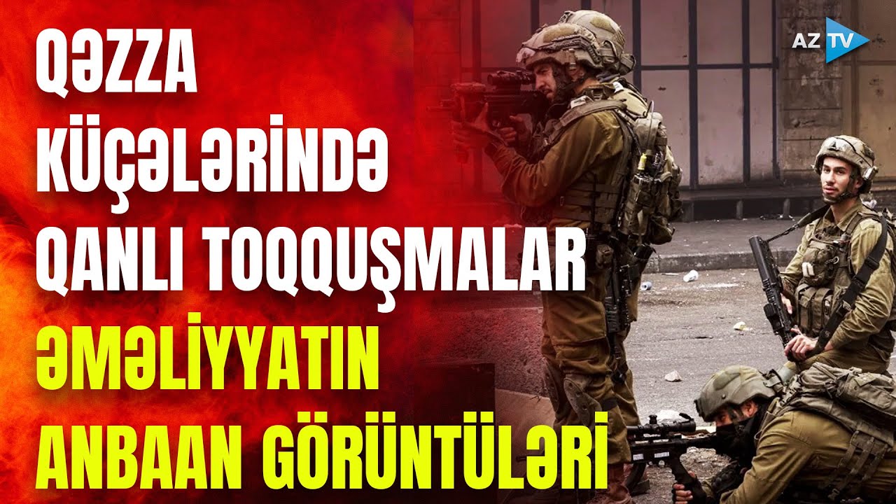 Qəzzadakı küçə döyüşlərindən HƏSSAS GÖRÜNTÜLƏR: İsrail ordusu binaları belə ələ keçirdi