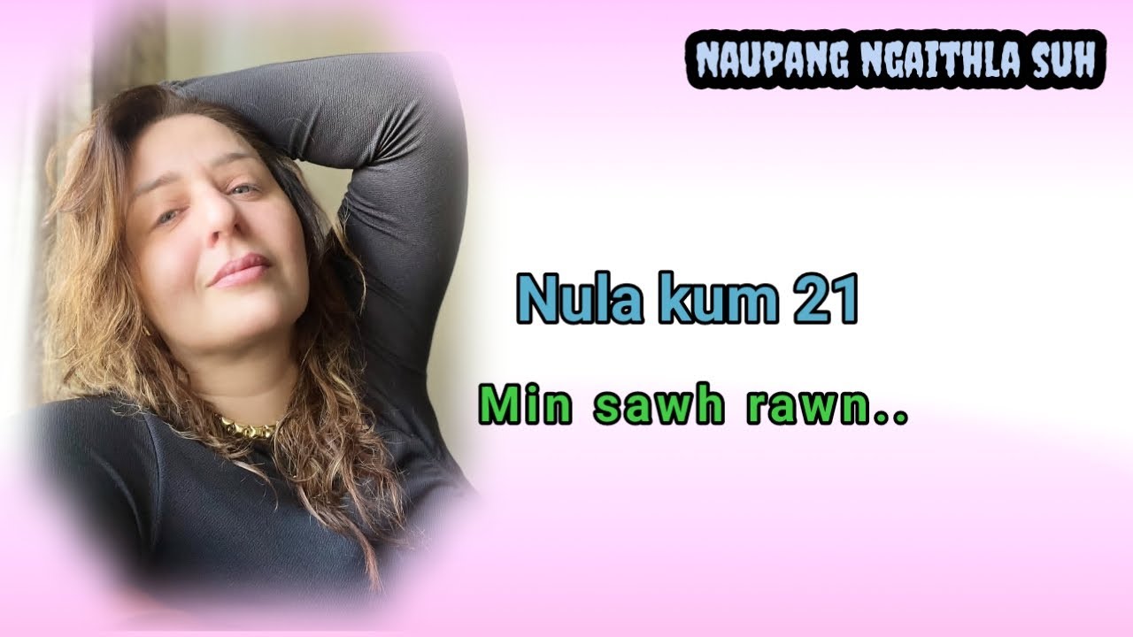 Nula Kum..21, nei tight deuh min sawh