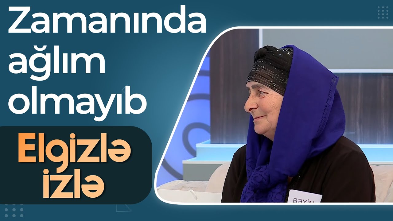 Heç vaxt ailə qurmayan Bəyim - Zamanında ağlım olmayıb - Elgizlə İzlə