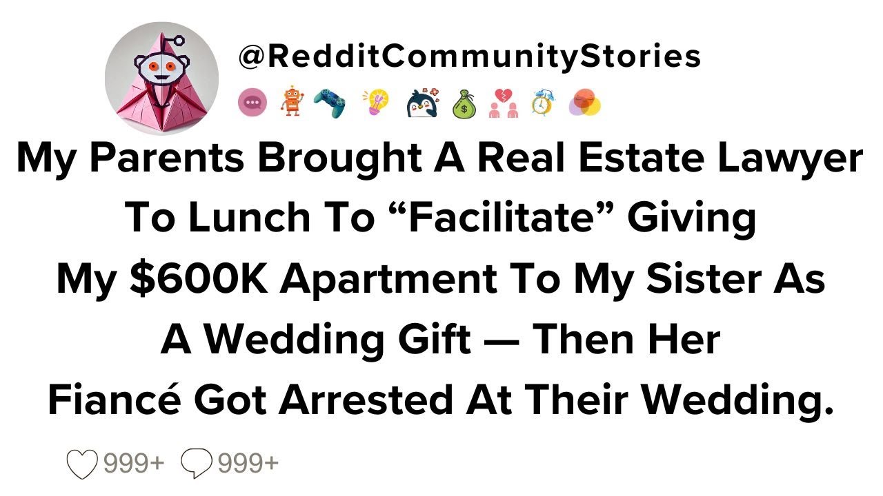|FULL STORY| My Parents Brought A Real Estate Lawyer To Lunch To "Facilitate" Giving My $600K...