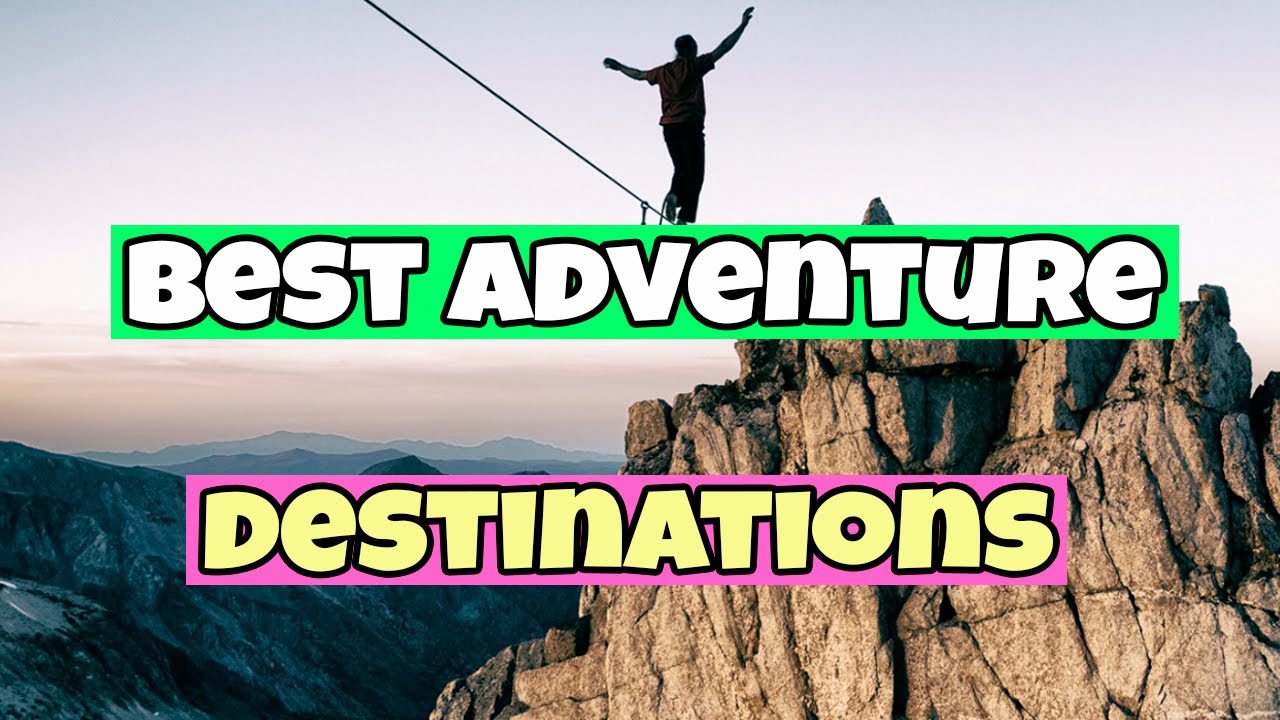The Best Adventure Destinations | Travel Guide 2023