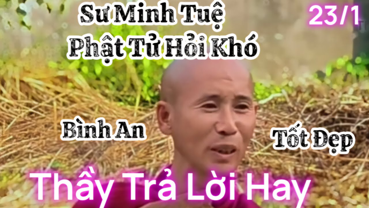 23/1 Phật tử đặt câu hỏi khó Sư Thầy Minh Tuệ trả lời hay ,mọi điều bình an tốt đẹp vui vẻ