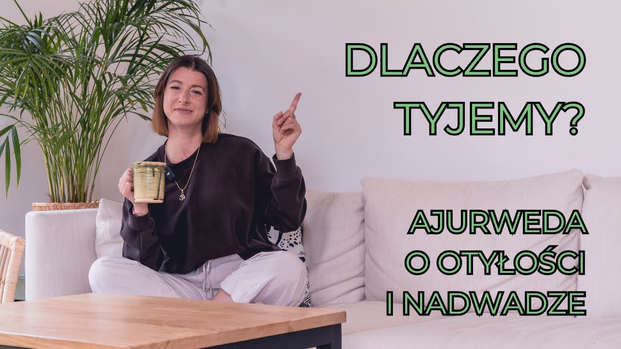 DLACZEGO TYJEMY? Ajurweda o otyłości, metabolizmie i równowadze ciała!