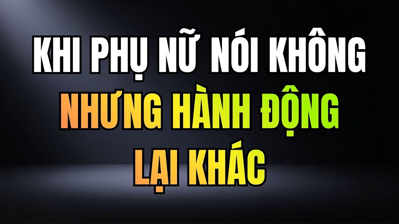 KHI PHỤ NỮ NÓI KHÔNG NHƯNG HÀNH ĐỘNG LẠI THẾ NÀY