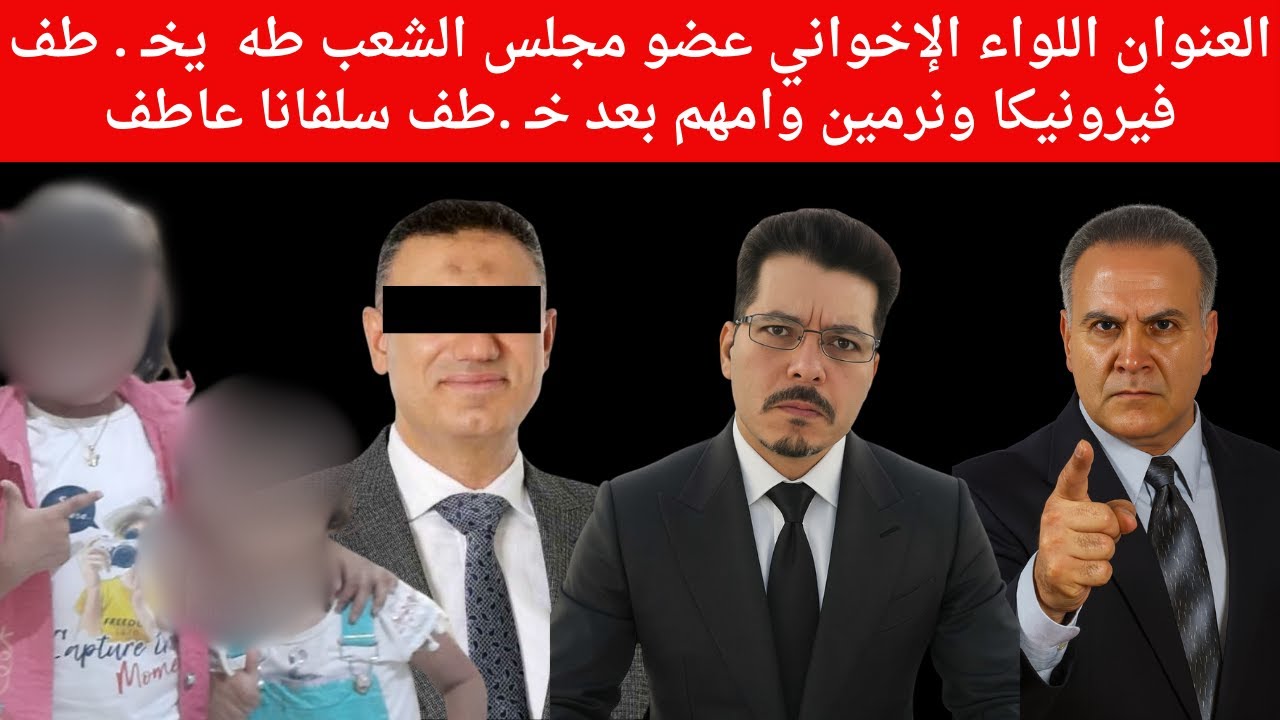 اللواء الإخواني عضو مجلس الشعب طه  يخـ . طف فيرونيكا ونرمين وامهم بعد خـ .طف سلفانا عاطف