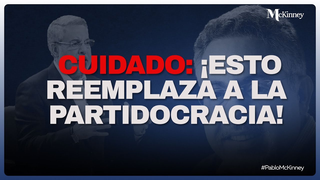 Cuidado: &iexcl;Esto Reemplaza a la Partidocracia! -  Pablo McKinney