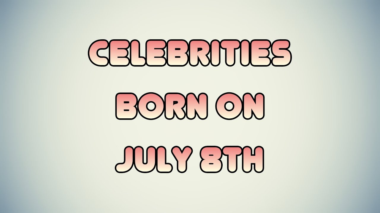 Celebrities born on July 8th