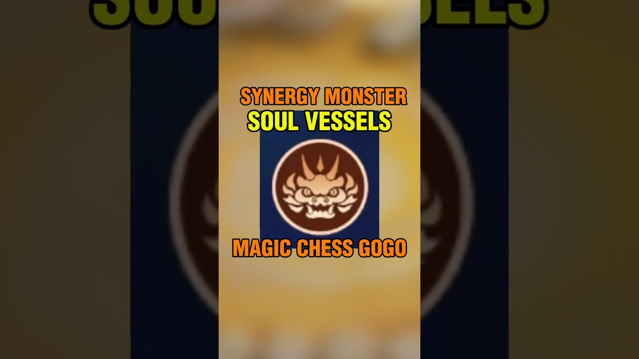 SYNERGY SOUL VESSELS UPDATE TERBARU MAGIC CHESS GOGO SEASON 4 