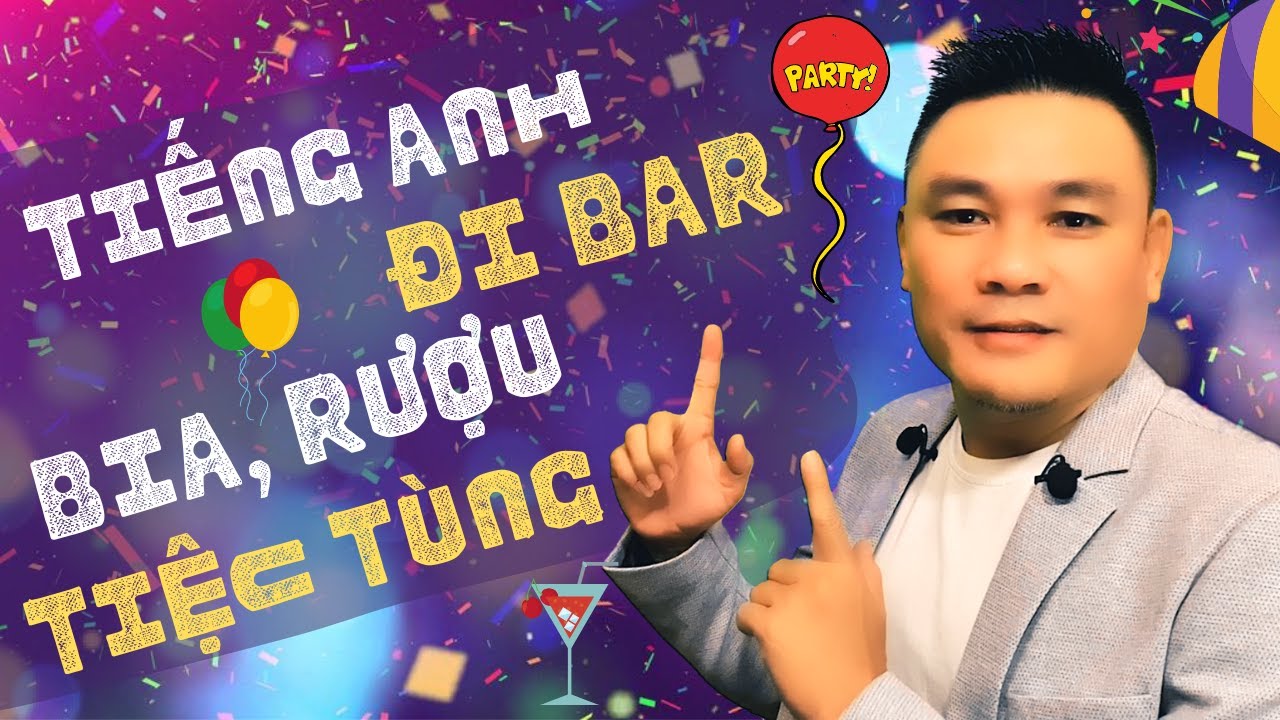 Daily Spoken English 23: Tiếng Anh sành điệu đi bar, bia, rượu, tiệc tùng - Thắng Phạm