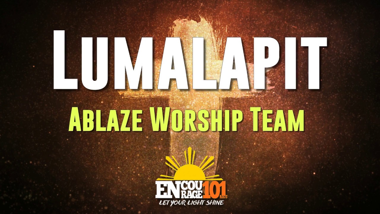 Lumalapit Lyrics - Ablaze Worship Team