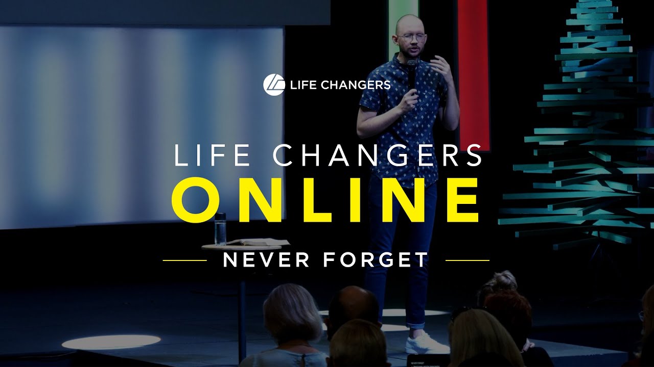 Life Changers ONLINE - Never Forget