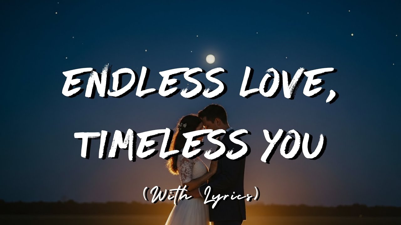 Endless Love, Timeless You: Peaceful Romantic Ballad (Lyrics)