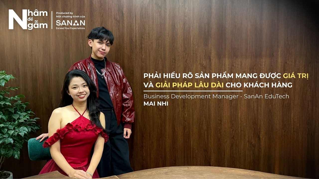 Nhâm để Ngẫm #7 | Phải hiểu rõ sản phẩm mang được giá trị và giải pháp lâu dài - Mai Nhi