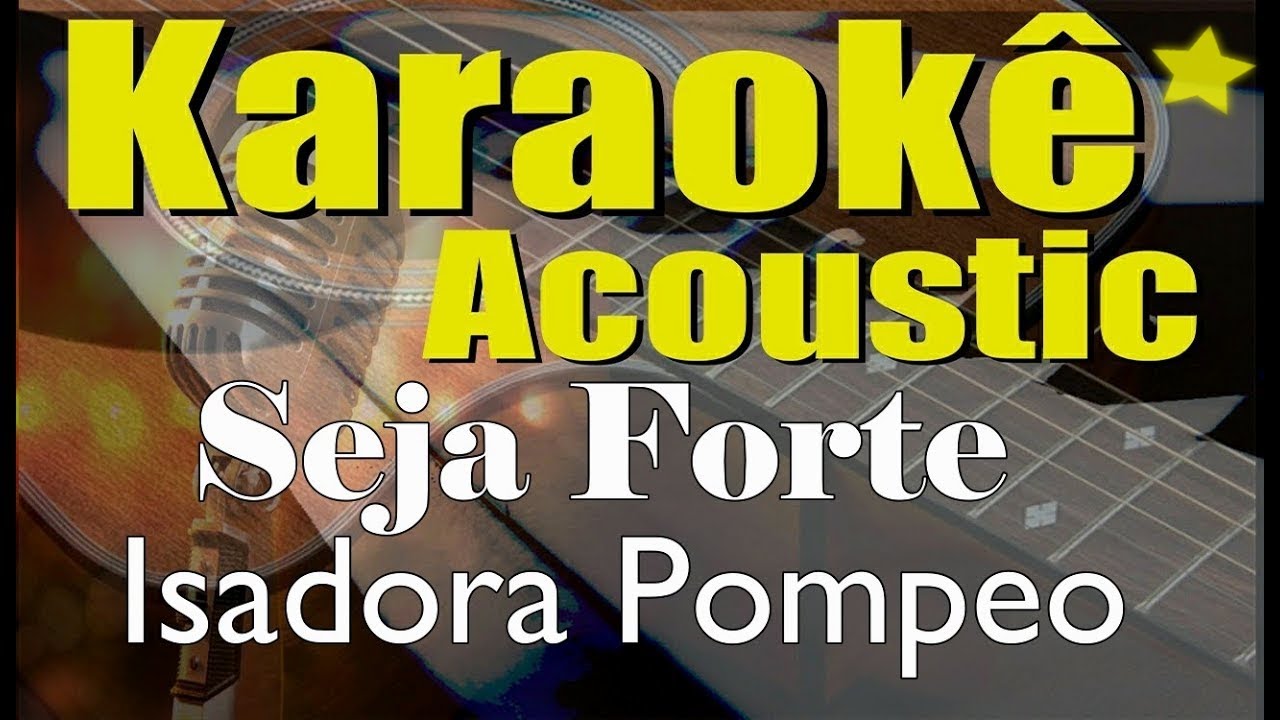 Isadora Pompeo - Seja Forte (Karaokê Acústico) playback