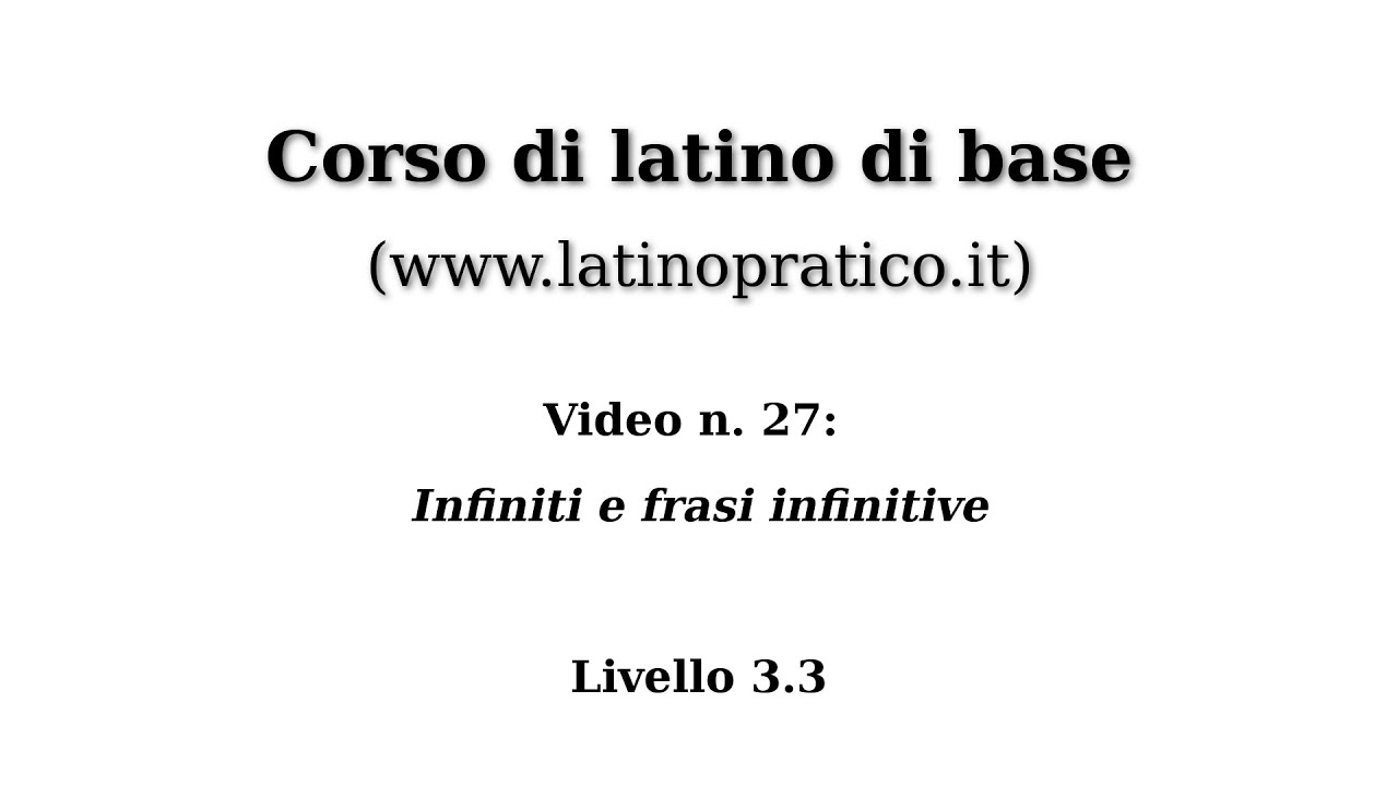 Corso di base di lingua latina - Video n. 27: Infiniti e frasi infinitive