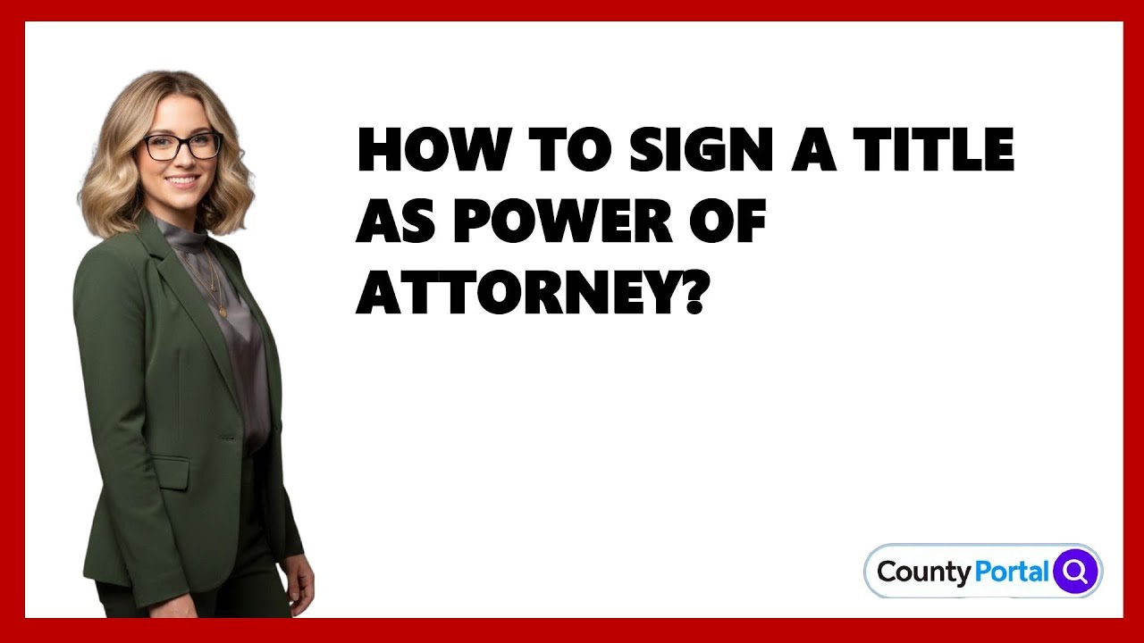 How To Sign A Title As Power Of Attorney?