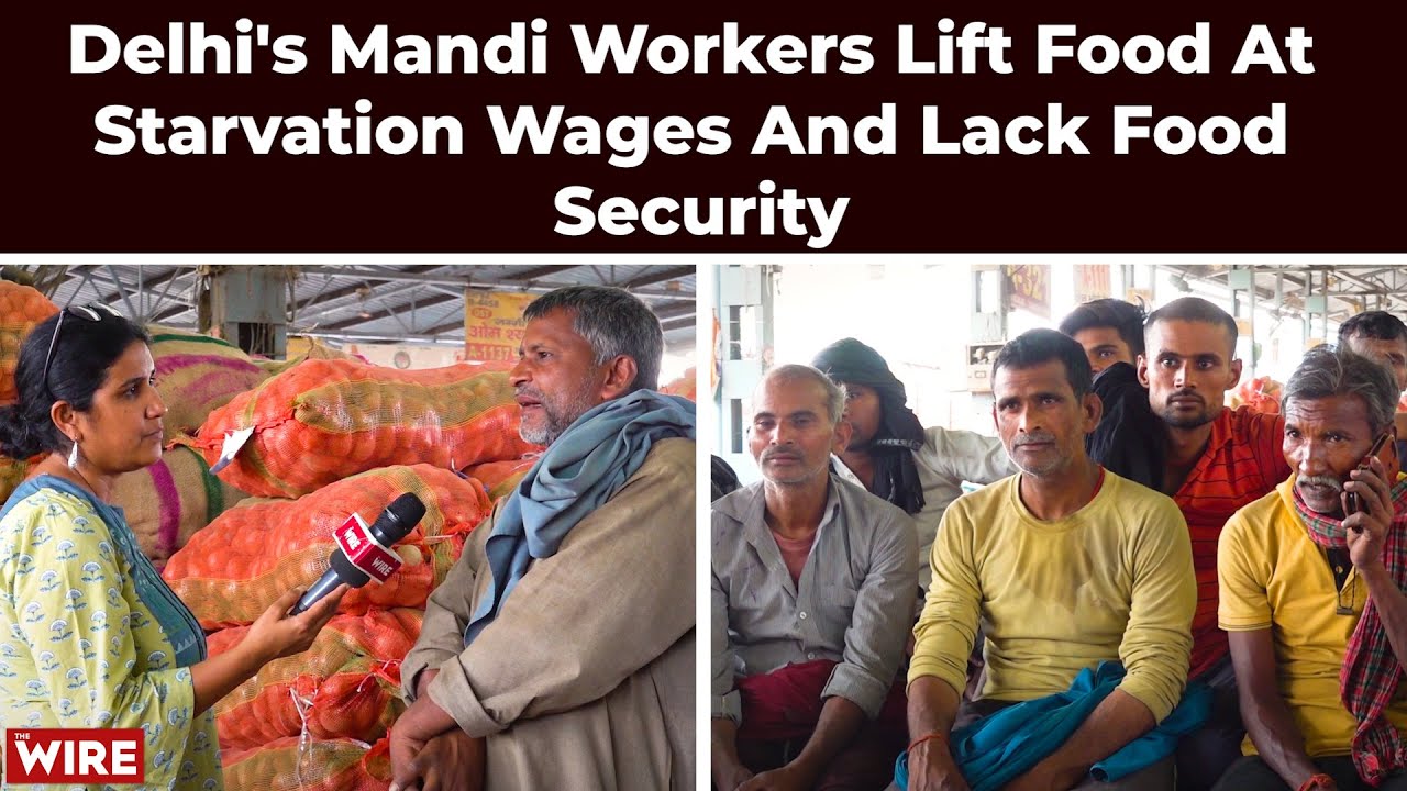 Delhi's Mandi Workers Lift Food at Starvation Wages And Lack Food Security