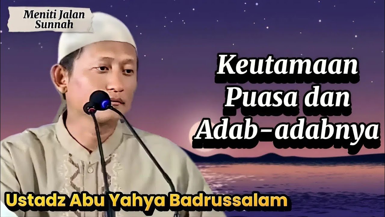 Keutamaan Puasa dan Adab-adabnya, Ustadz Abu Yahya Badrusalam
