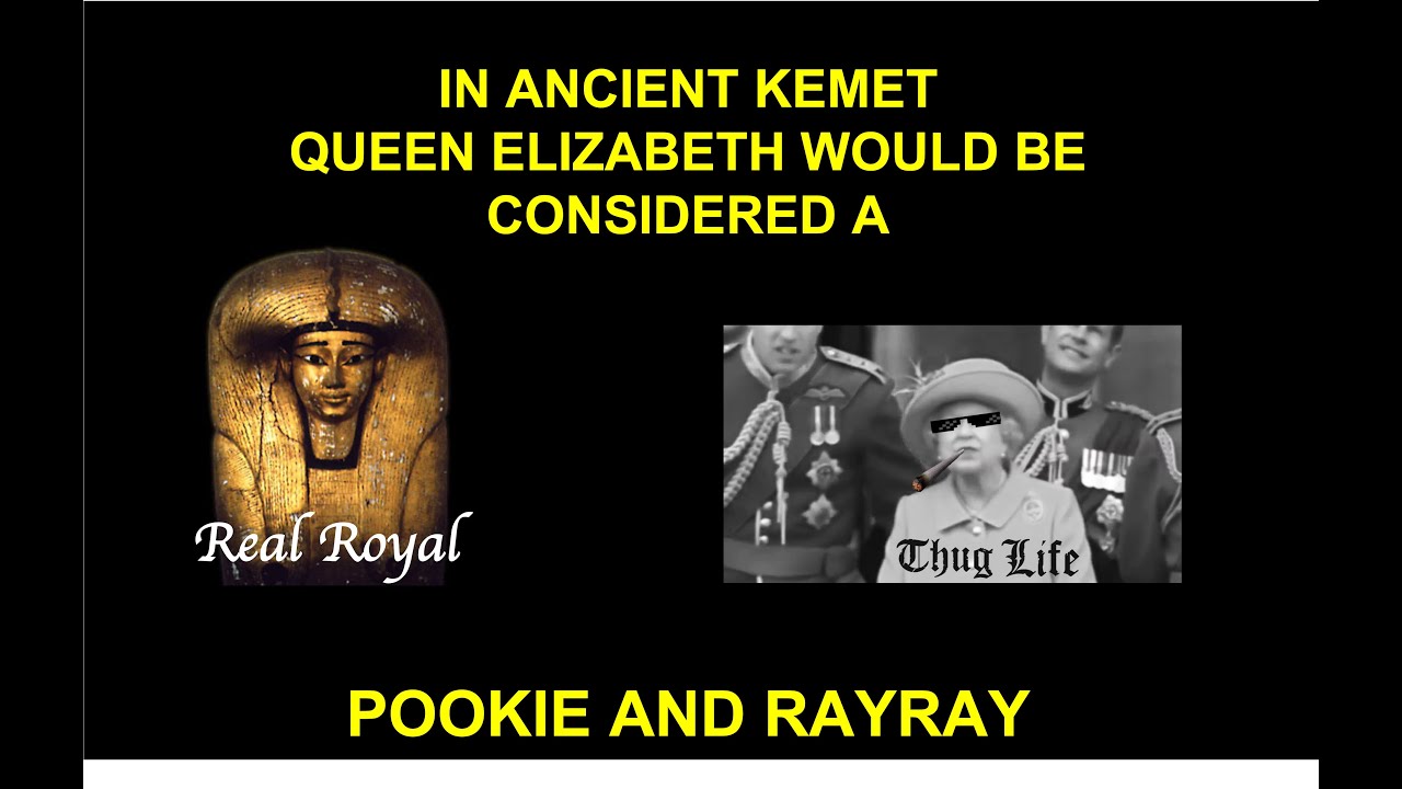 In Ancient Kemet Queen Elizabeth Would Be Considered a Pookie & RayRay