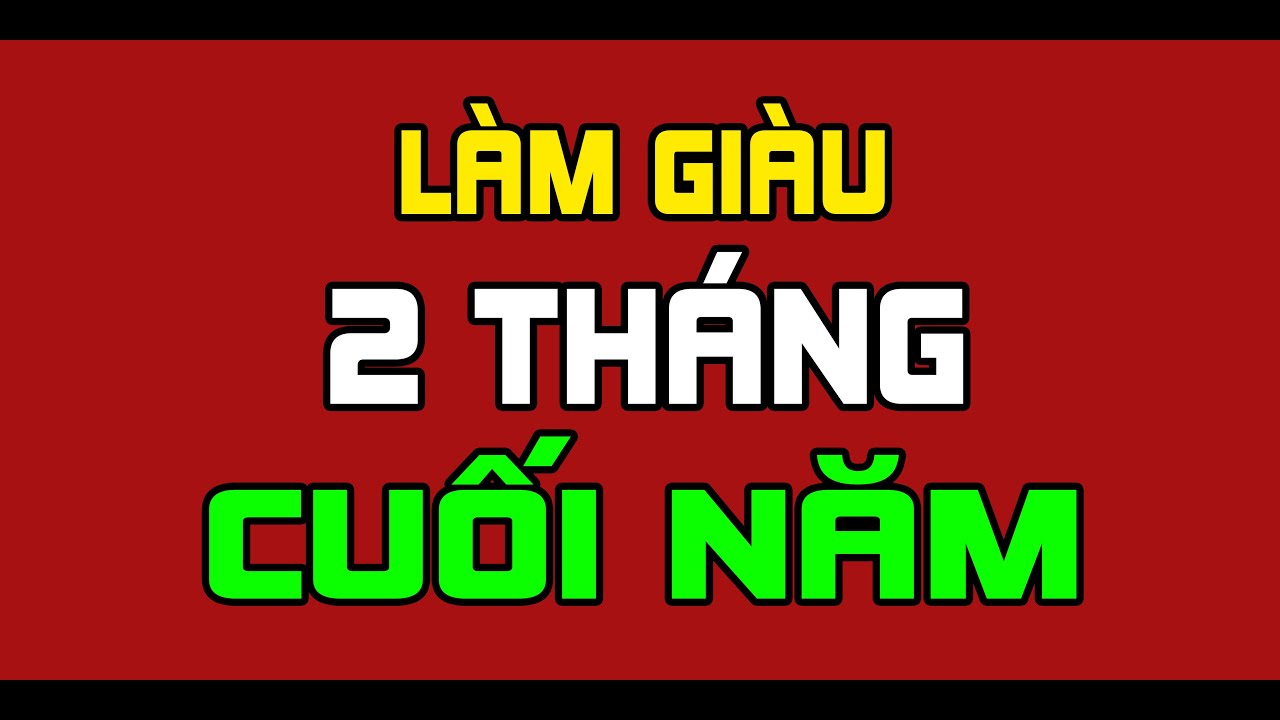 LÀM GIÀU 2 THÁNG CUỐI NĂM
