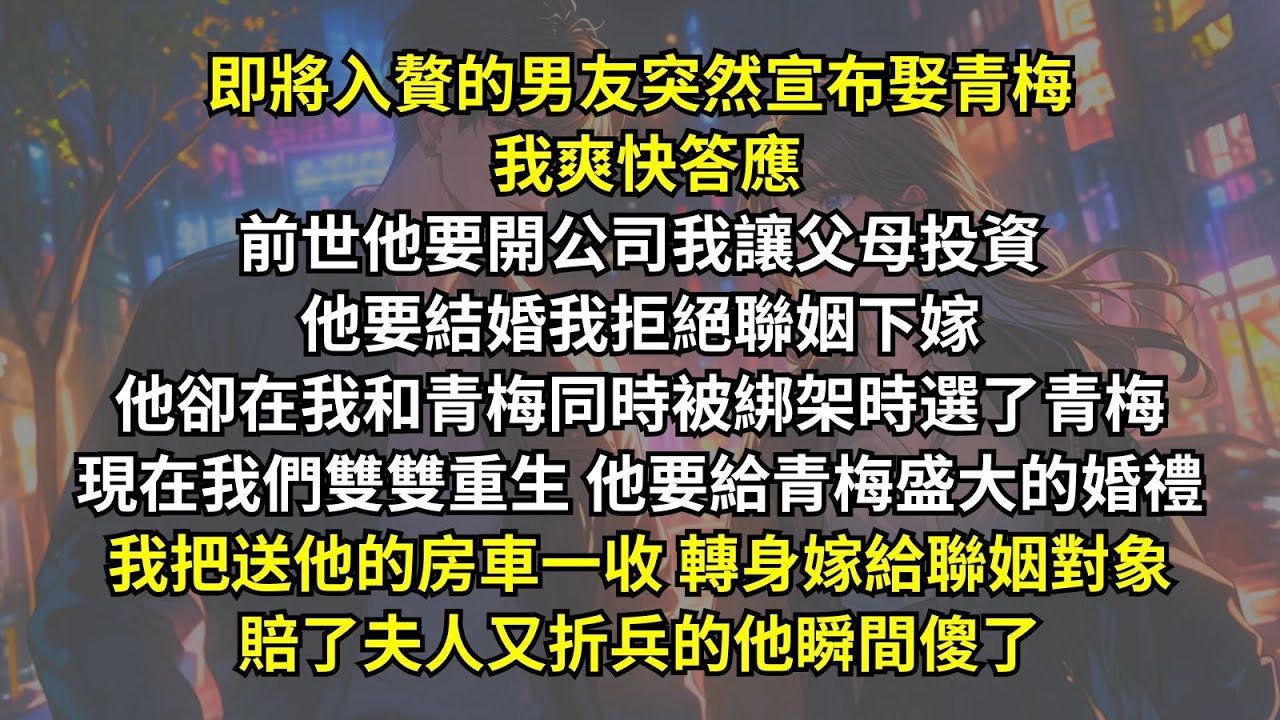 我和丈夫雙雙重生，這一次他要給青梅盛大的婚禮。我把送他的房車一收轉身嫁給聯姻對象，賠了夫人又折兵的他瞬間傻了。
