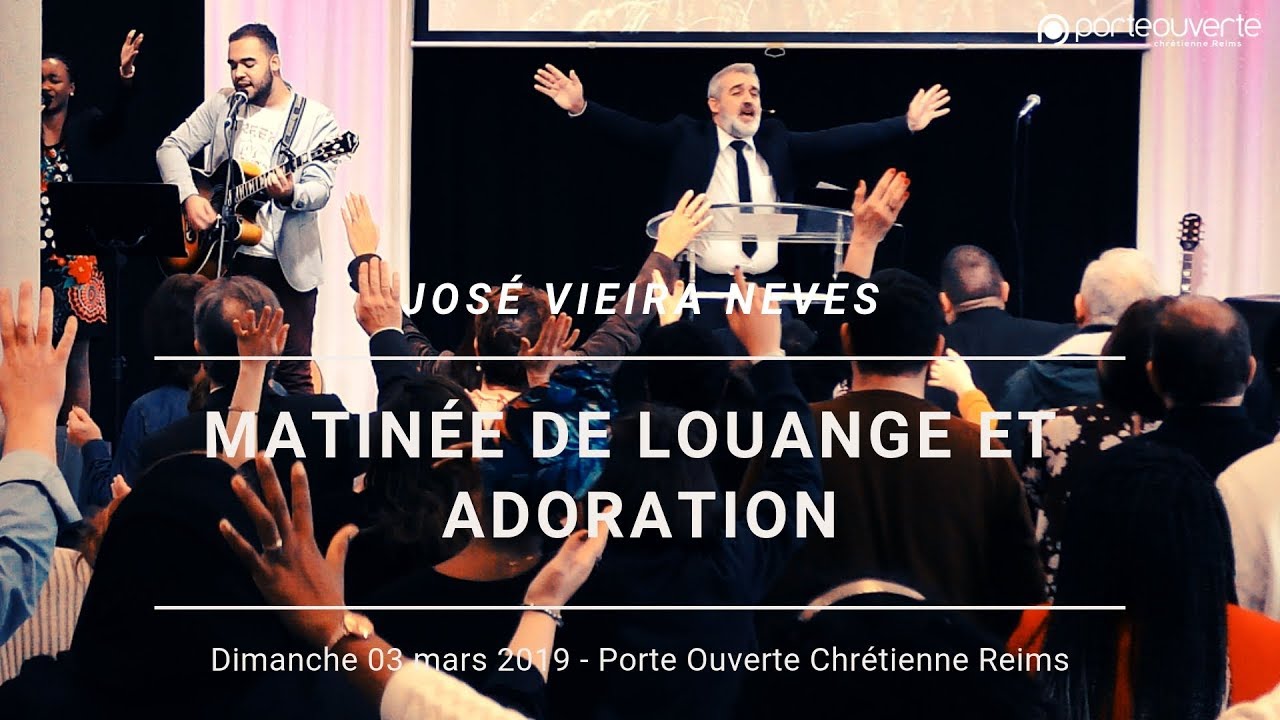 Matinée de louange et adoration | José Vieira Neves  [CULTE PORTE OUVERTE REIMS 03/03/2019]