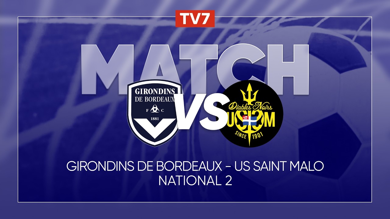 Match : Girondins de Bordeaux / US Saint-Malo | 19ème journée du championnat de N2 - Groupe A - TV7