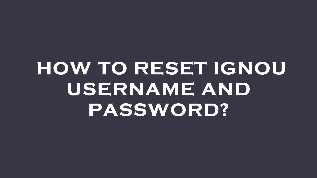 How to reset ignou username and password?