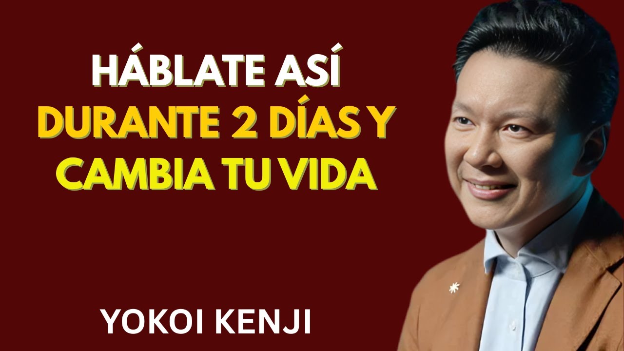 HÁBLATE ASÍ Durante 2 DÍAS y Cambia TU VIDA _ Yokoi Kenji