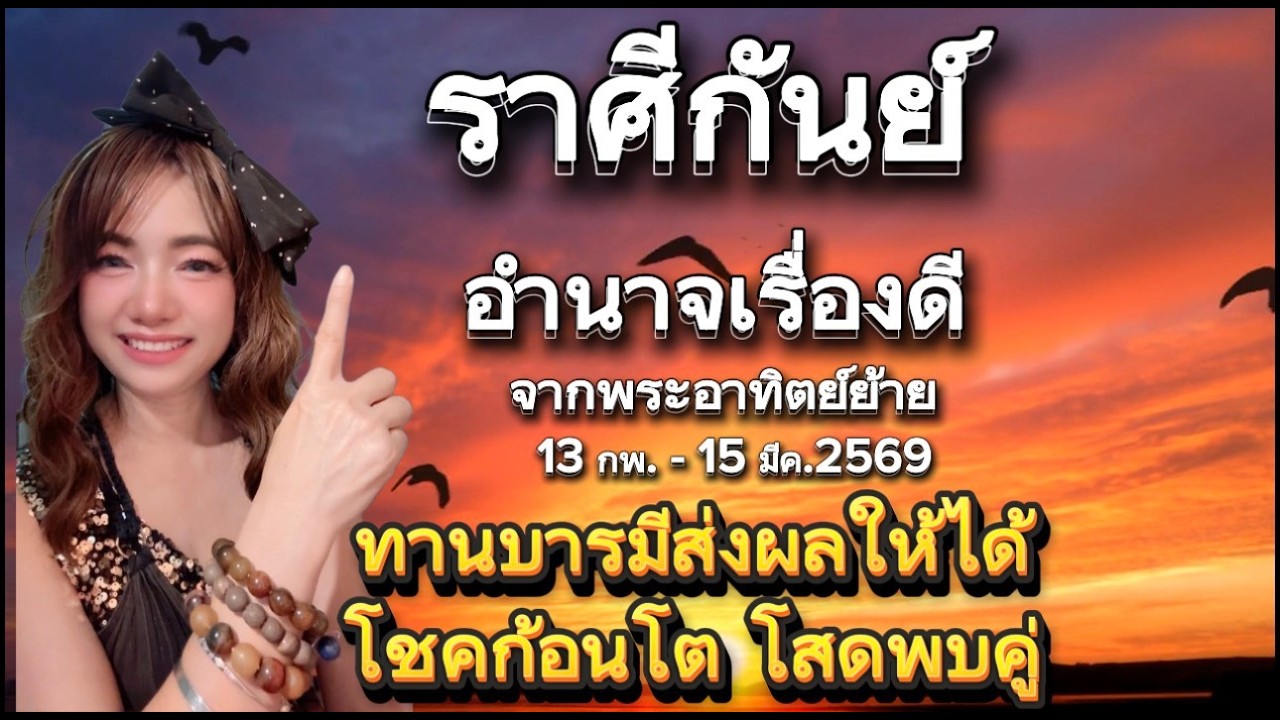 ราศีกันย์♍อำนาจเรื่องดี (ทานบารมีส่งผลให้ได้โชคก้อนโตโสดพบคู่)จากพระอาทิต์ย้าย 13 กพ. - 15 มีค. 2569