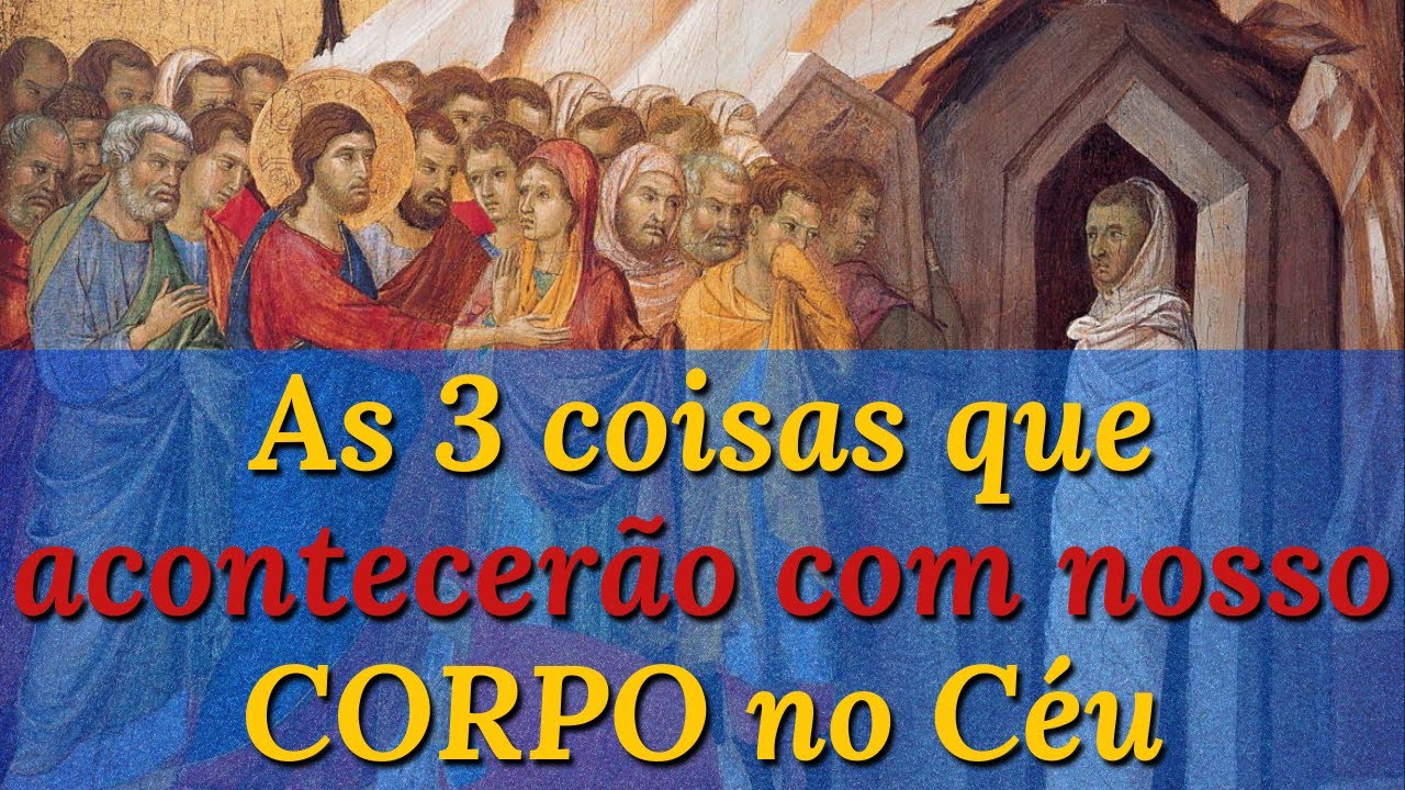 As 3 coisas que acontecerão com nosso corpo se formos para o Céu