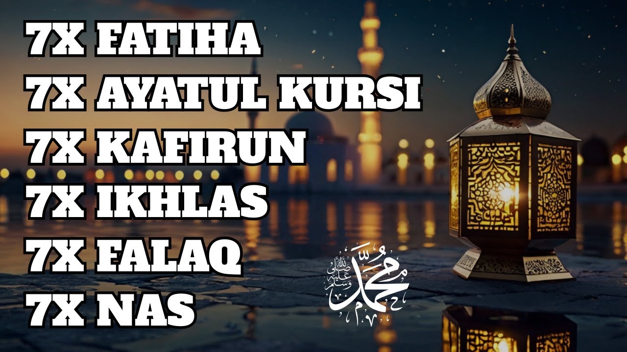7X FATIHA 7X AYATUL KURSI 7X KAFIRUN 3X IKHLAS 7X FALAQ 7X NAS