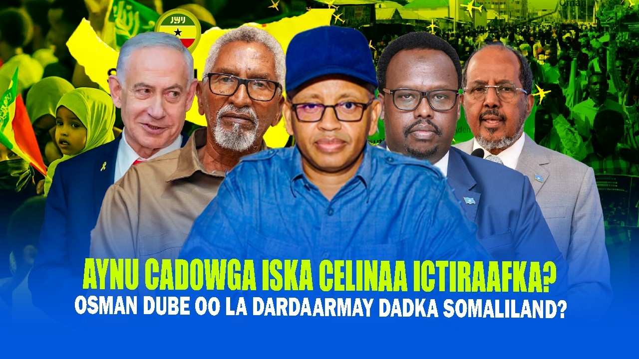 Xog Osman Dubbe oo La dardaarmay Somaliland waa in aad Cadowga iska dugsataan Ictiraafka Isra,iil..?