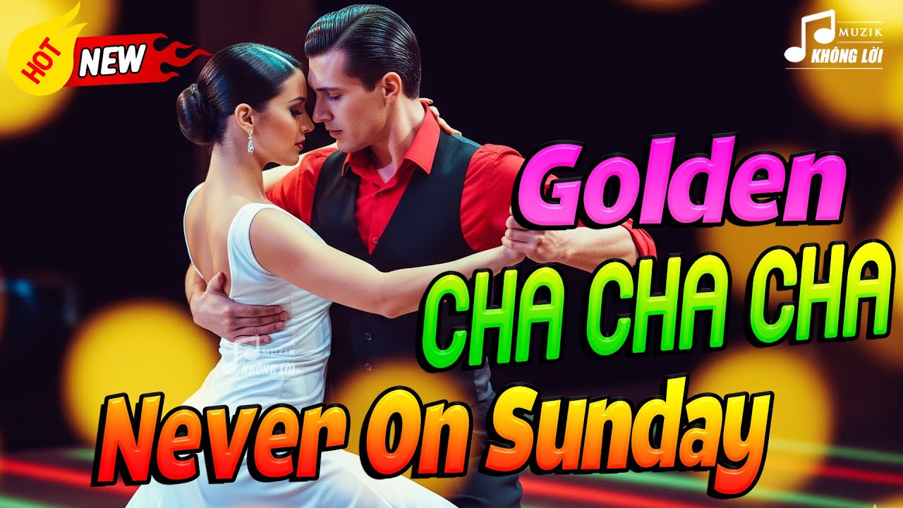 LK Golden Cha Cha Cha Never On Sunday - Hoà Tấu Cha Cha 70 80 90s Thư Giãn Phối Mới Hay Nhất