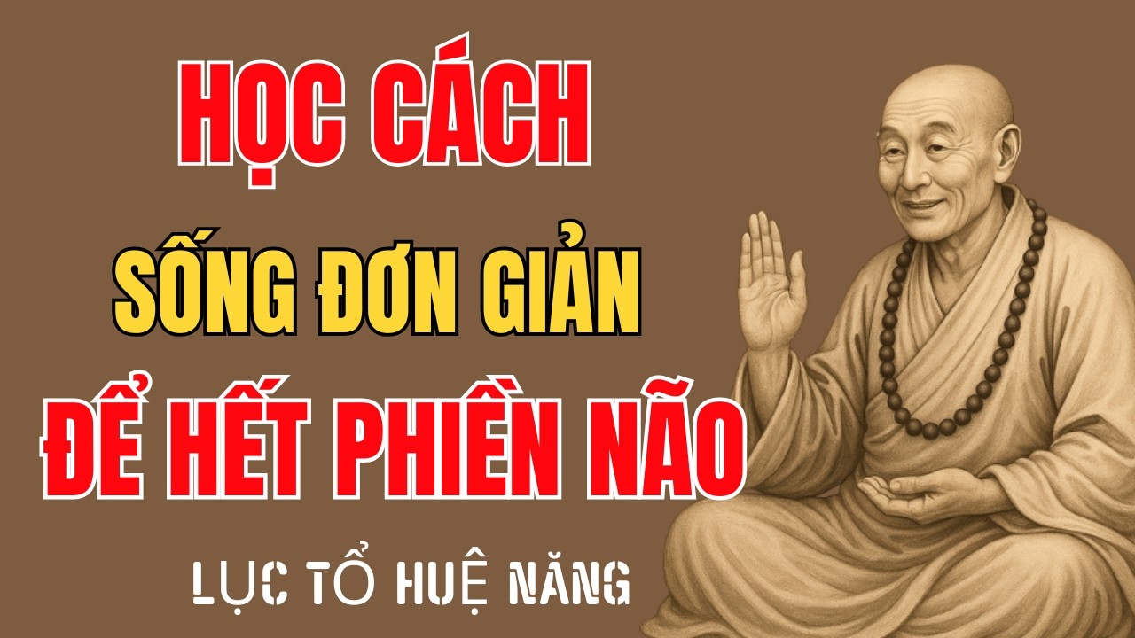 Lục Tổ Huệ Năng Dạy: Muốn Hết Phiền Não Hãy Sống Đơn Giản – Ít Người Làm Được Điều Này