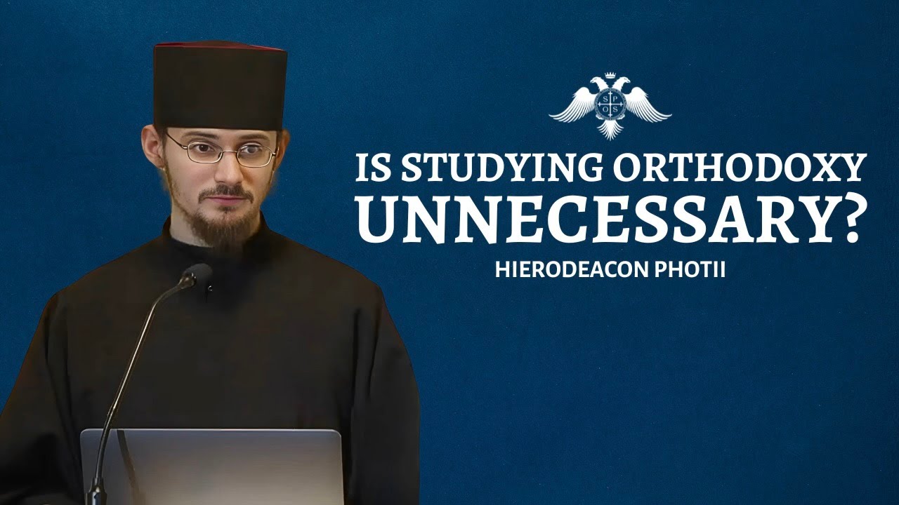 Why Study Orthodoxy When You Can Just Live It? | Hierodeacon Photii Hagiogrēgoritēs