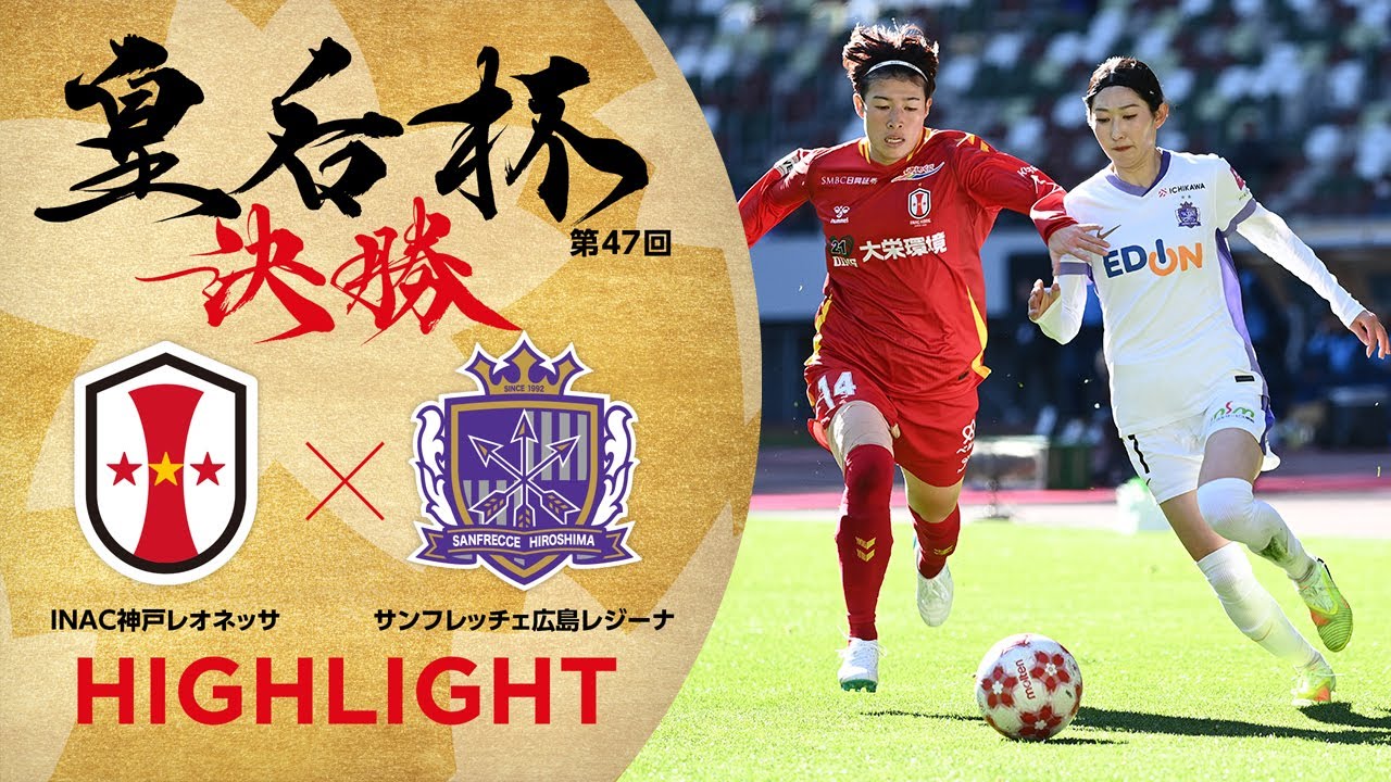 【ハイライト】第47回皇后杯 INAC神戸レオネッサ vs.サンフレッチェ広島レジーナ｜決勝