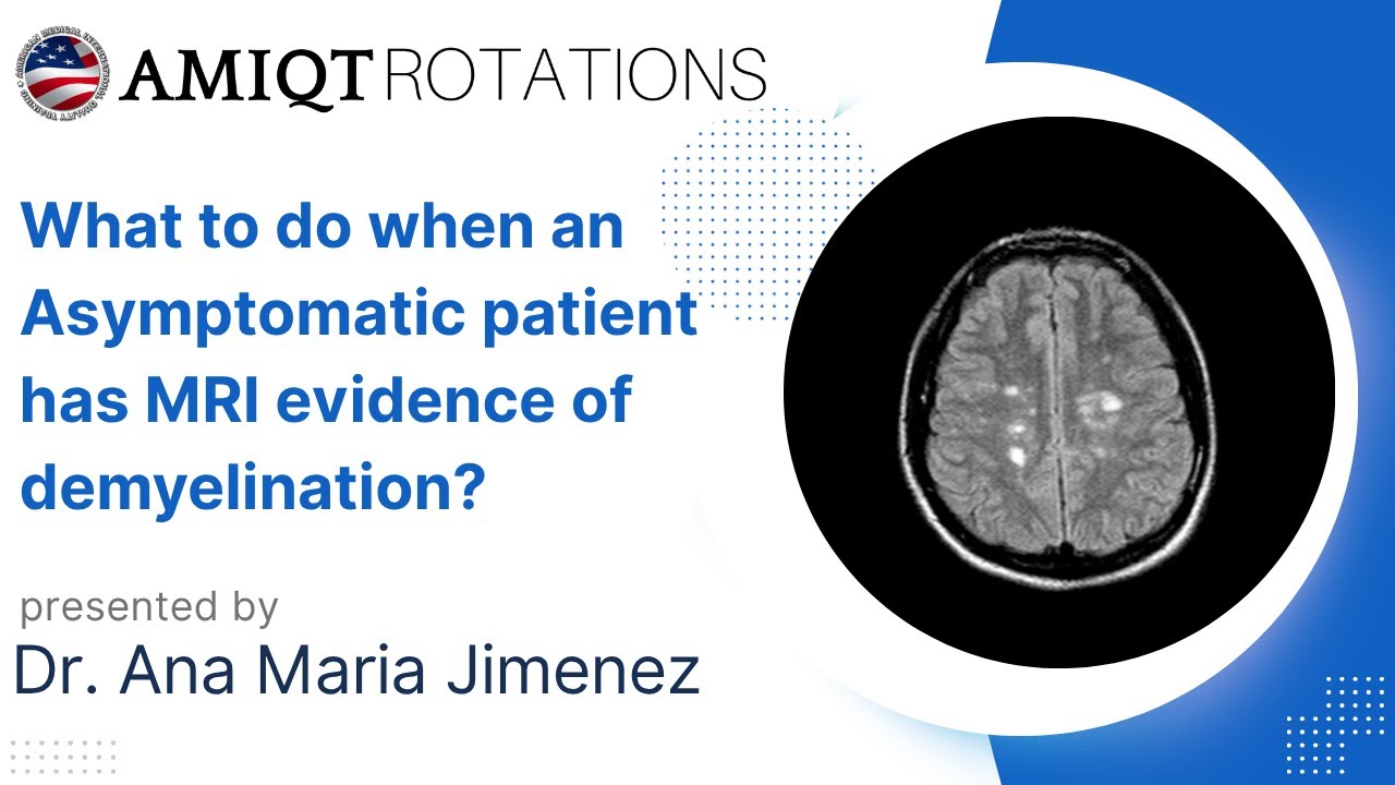 Dr. Ana Maria Jimenez:  What to do when an Asymptomatic Patient has MRI evidence of demyelination?
