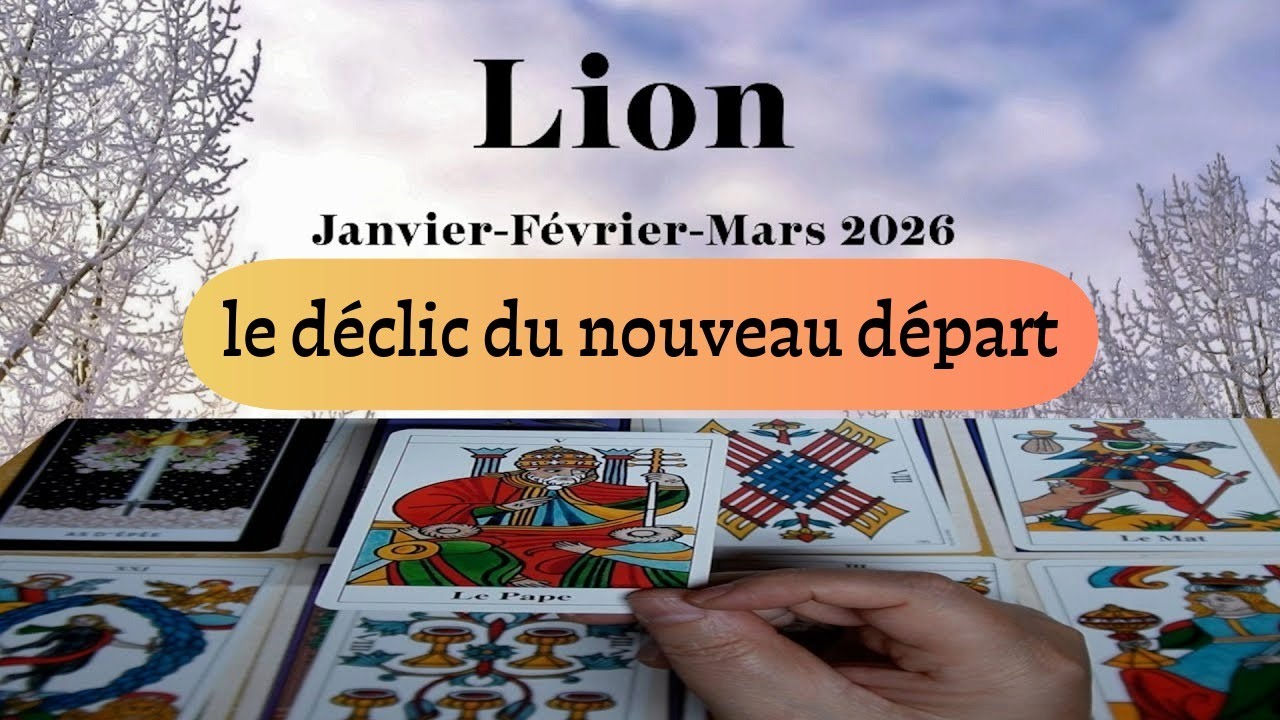 Lion ~ le déclic du nouveau départ ~ Janvier~Février~Mars 2026