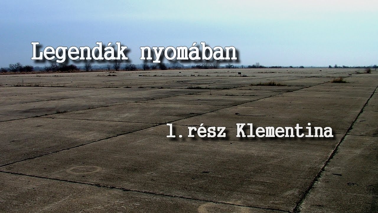 Legendák nyomában (1) Klementina, titkos, földalatti hangárok.  2017/ #20