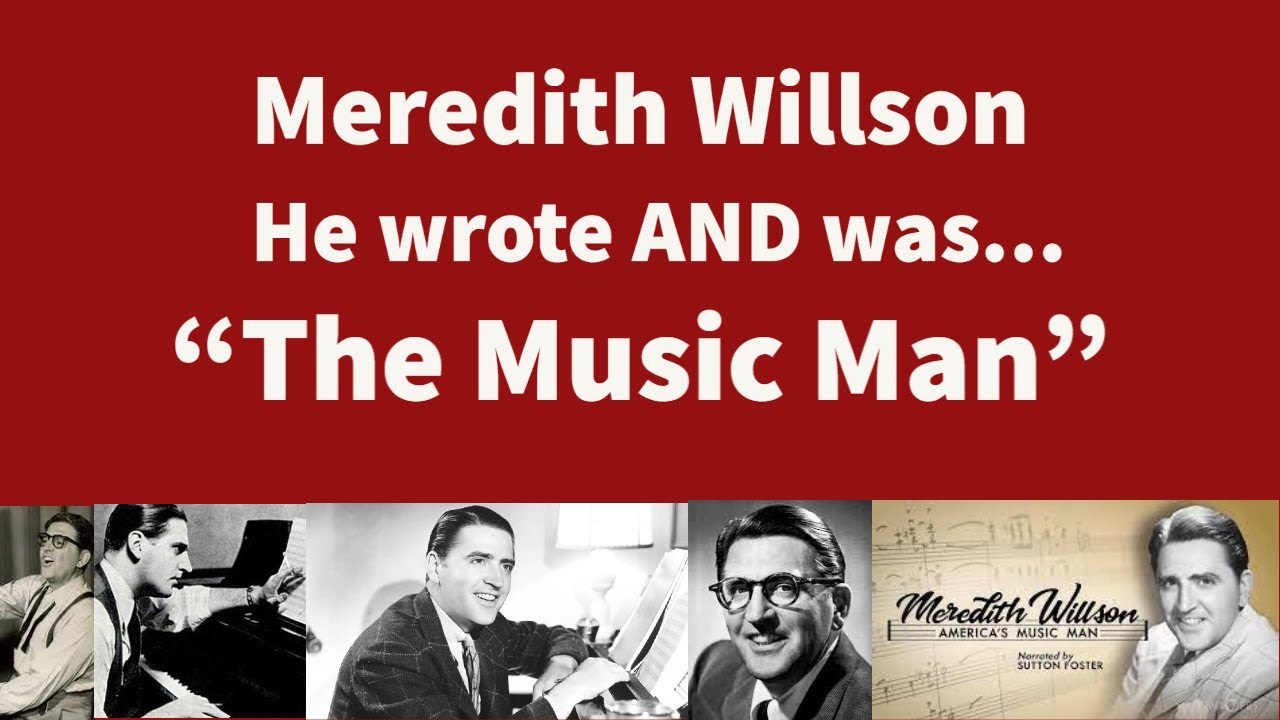 Meredith Willson: he wrote and WAS The Music Man