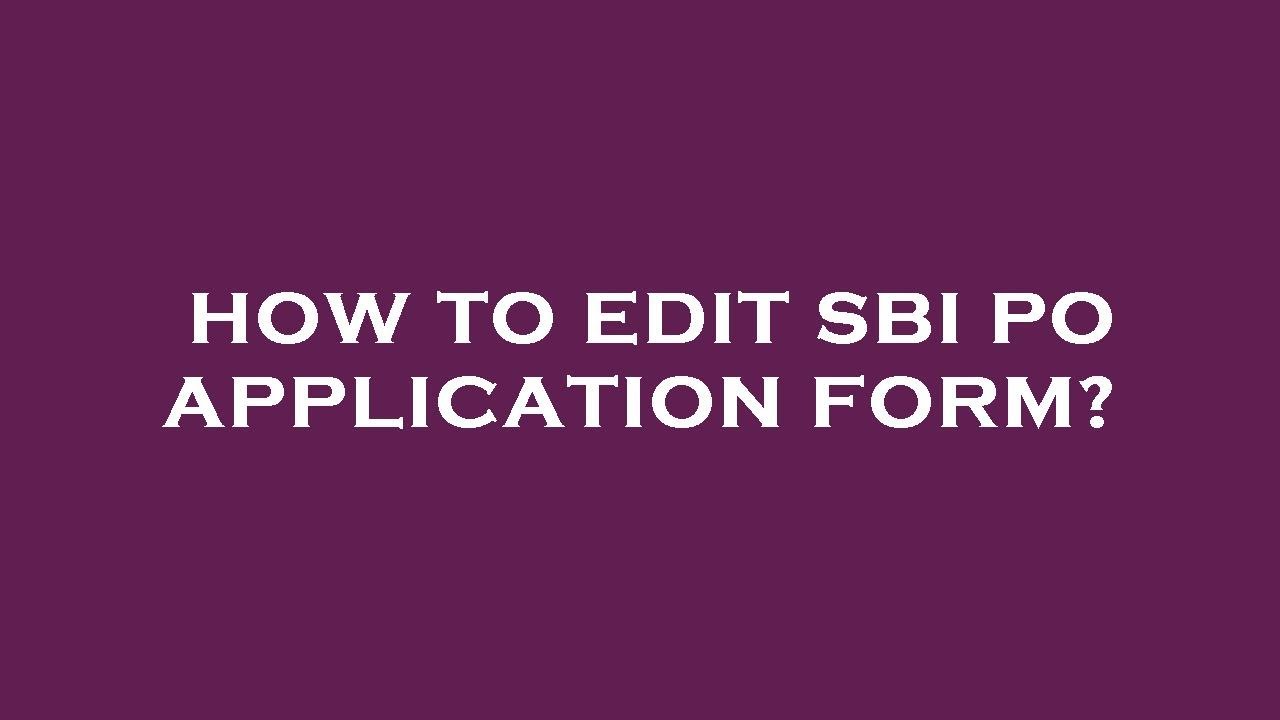 How to edit sbi po application form?