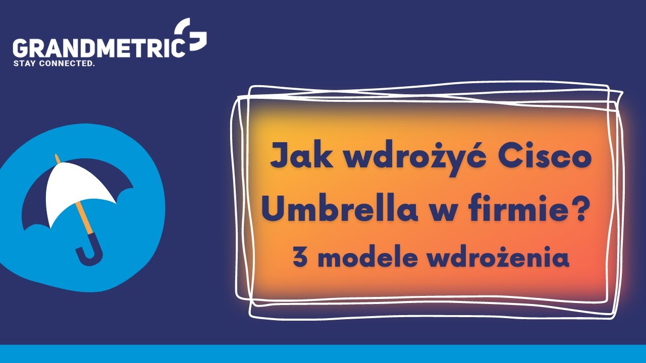 Jak wdrożyć Cisco Umbrella w firmie? 3 modele wdrożenia.